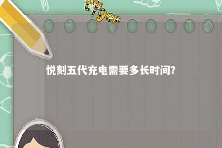悦刻五代充电需要多长时间

？ 